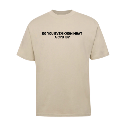 T-shirt - Do You Even Know What A CPU IS?