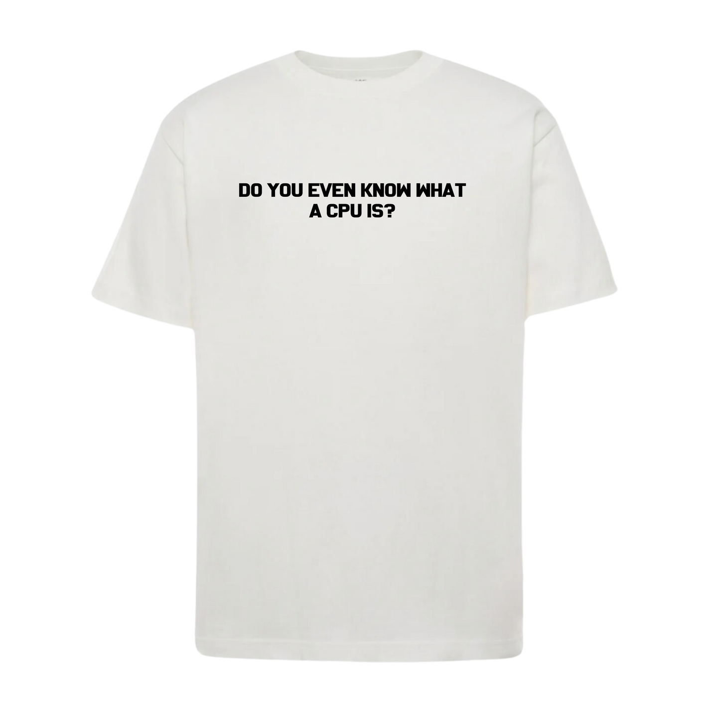 T-shirt - Do You Even Know What A CPU IS?