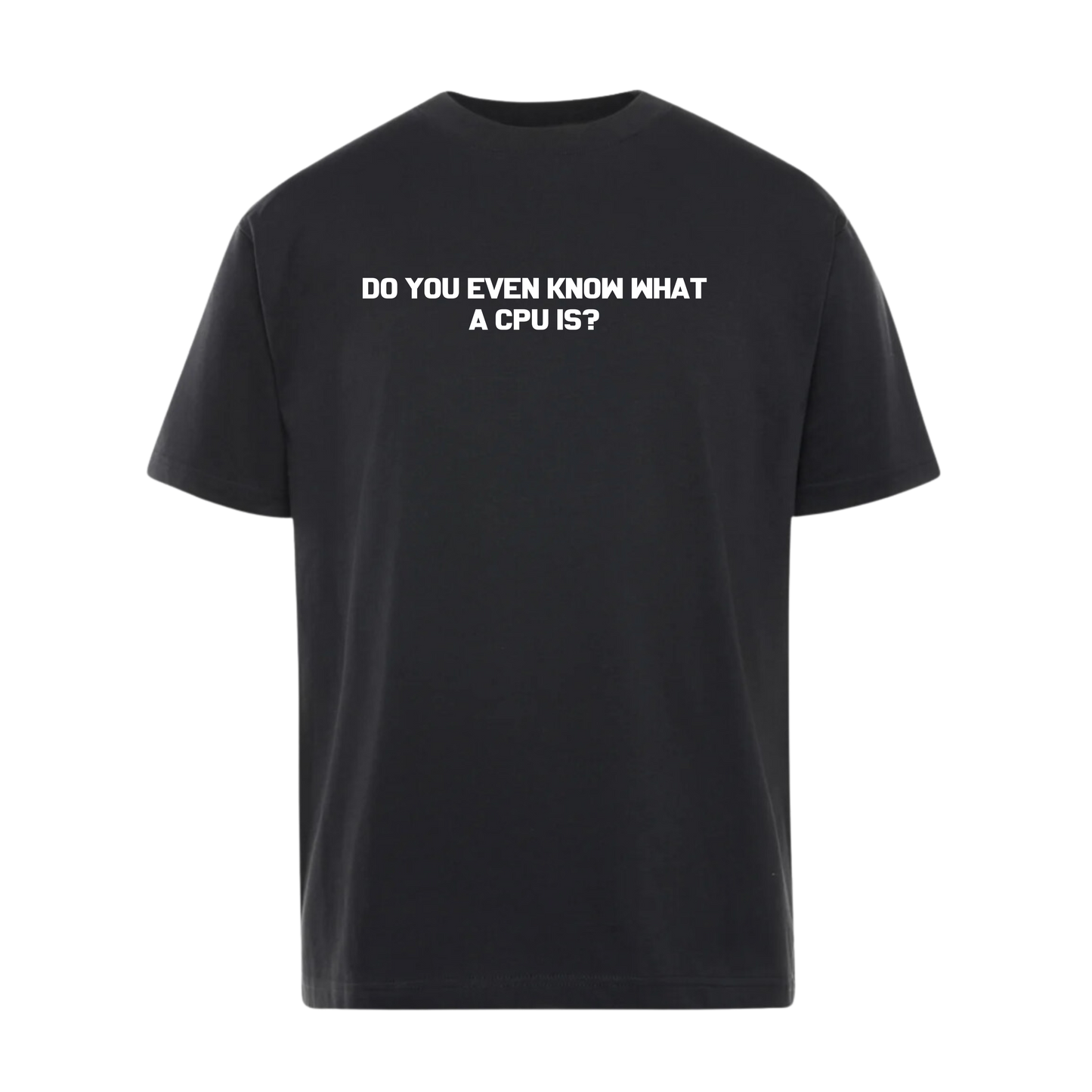 T-shirt - Do You Even Know What A CPU IS?