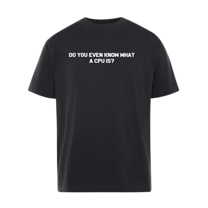 T-shirt - Do You Even Know What A CPU IS?